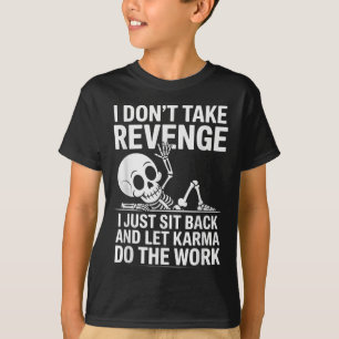 I Dont Take Revenge I Just Sit Back And Let Karma T-Shirt
