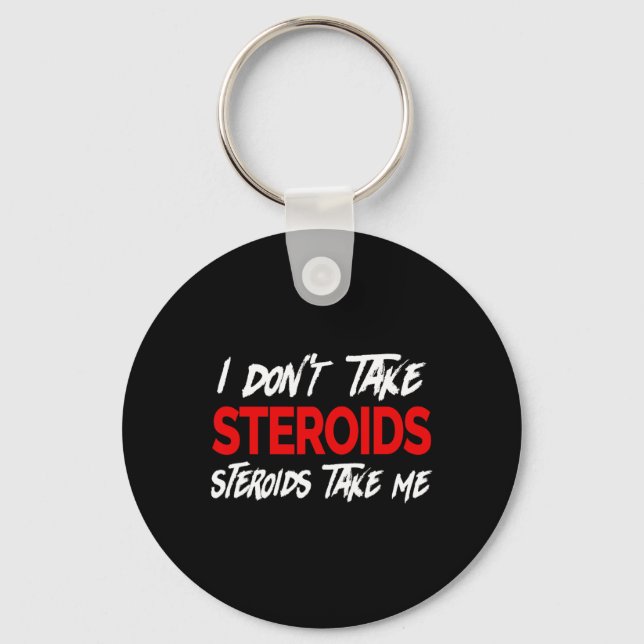 I Don't Take Steroids- Steroid Take Me - Funny Gea Key Ring (Front)