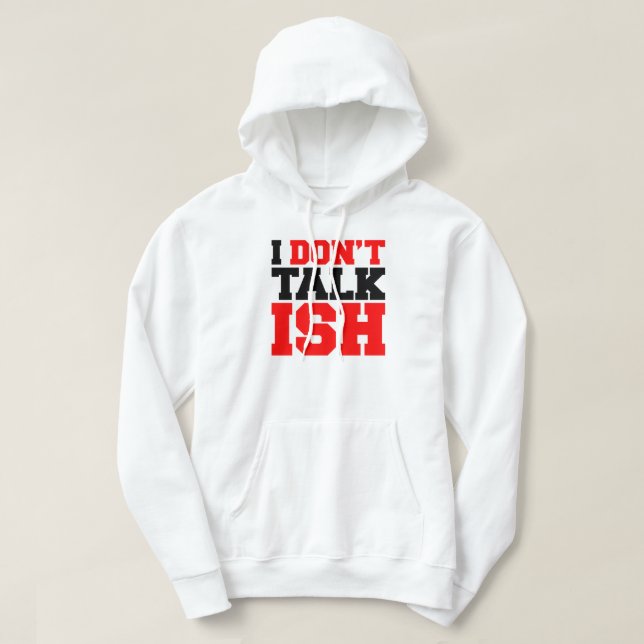 I Don't Talk ISH Hoodie (Design Front)