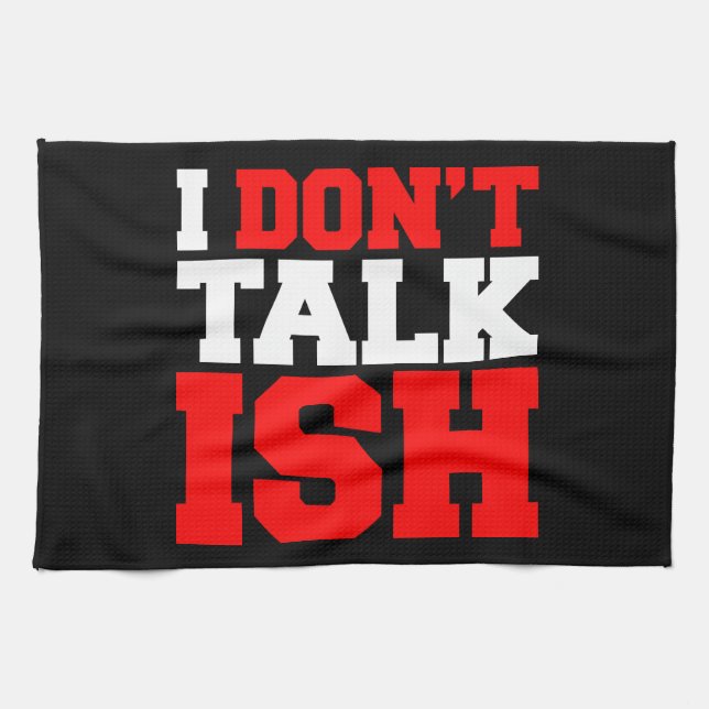 I Don't Talk ISH Tea Towel (Horizontal)