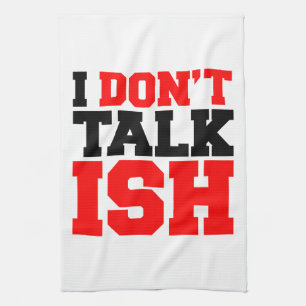 I Don't Talk ISH Tea Towel