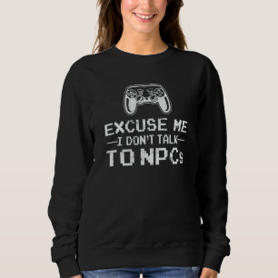 I Don't Talk To Npcs   Gamer   Video Game Gaming Sweatshirt