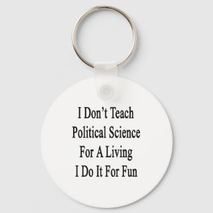 I Don't Teach Political Science For A Living I Do Key Ring