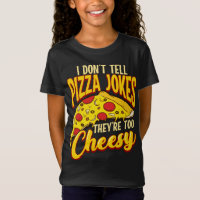 I Don't Tell Pizza Jokes They're Too Cheesy Funny