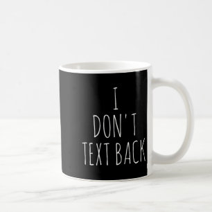 I Don't Text Back  Coffee Mug