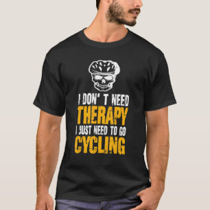 I Dont Therapy I Just Need To Go Cycling  Fahrradf T-Shirt