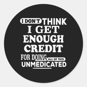 I Don't Think I Get Enough Credits For Doing All O Classic Round Sticker