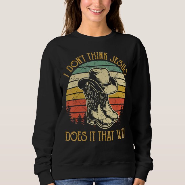 I Don't Think Jesus Does It That Way   Christian Sweatshirt (Front)