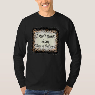 I Don't Think Jesus Does It That Way Western Leopa T-Shirt