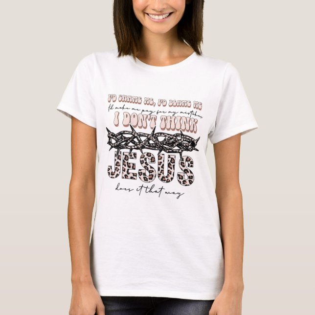 I Don't Think Jesus Done It That Way T-Shirt (Front)