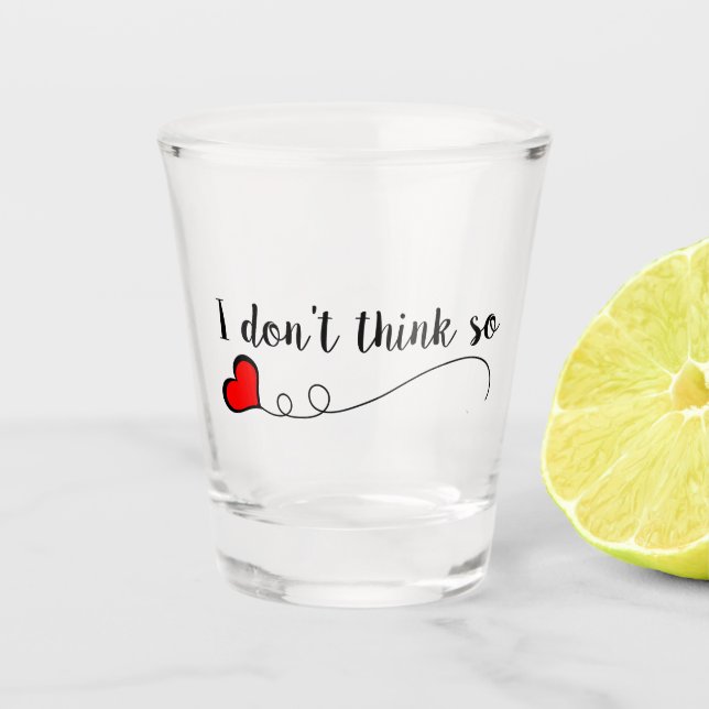 I don't think so doodle heart shot glass (Front)