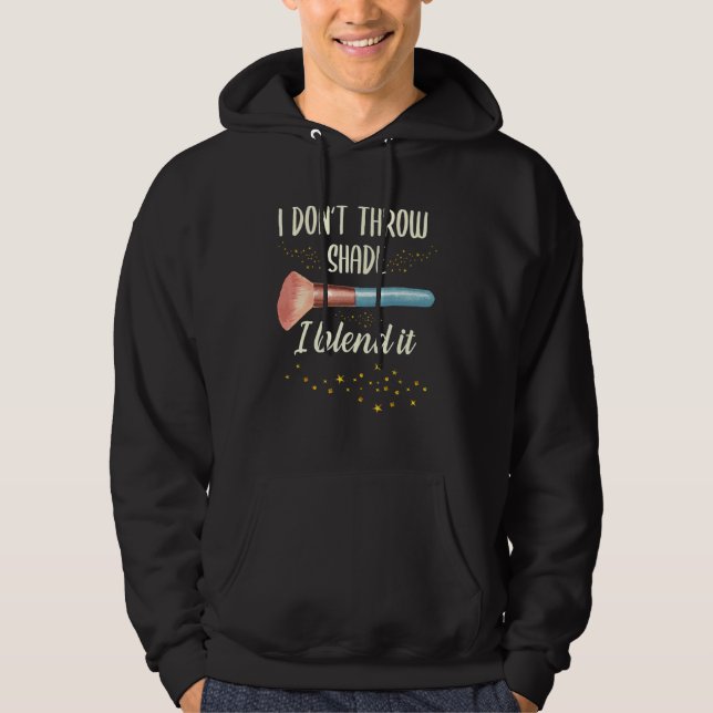 I Don't Throw Shade I Blend It Make Up Makeup Arti Hoodie (Front)