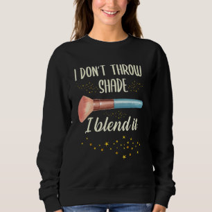 I Don't Throw Shade I Blend It Make Up Makeup Arti Sweatshirt