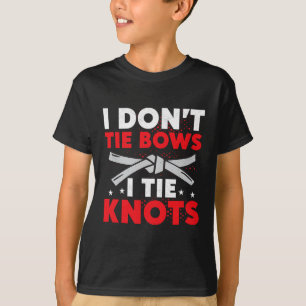 I Don't Tie Bows I Tie Knots Karate Karateka T-Shirt