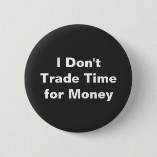 I Don't Trade Time For Money 6 Cm Round Badge
