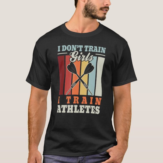 I don't train girls I train athletes  dart trainer T-Shirt (Front)