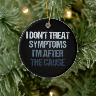 I Don't Treat Symptoms I'm After The Cause Funny Ceramic Tree Decoration