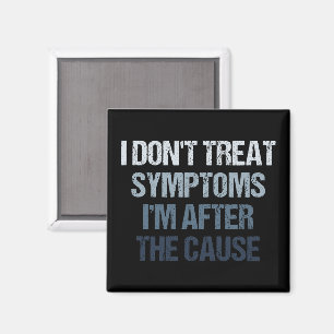 I Don't Treat Symptoms I'm After The Cause Funny Magnet