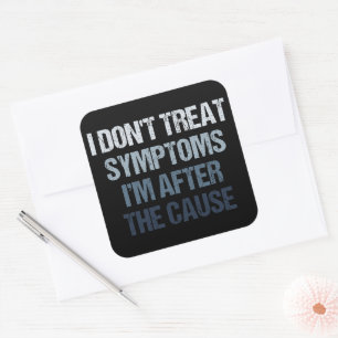 I Don't Treat Symptoms I'm After The Cause Funny Square Sticker