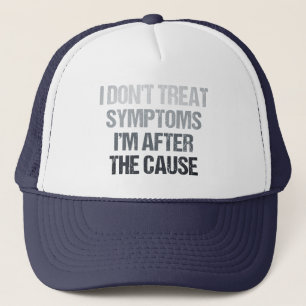 I Don't Treat Symptoms I'm After The Cause Funny Trucker Hat