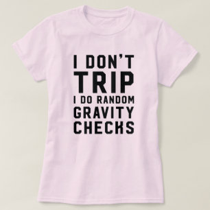 I don't trip I do random gravity checks klutz T-Shirt