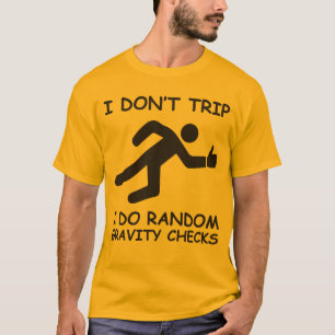 I Don't Trip. I Do Random Gravity Checks T-Shirt
