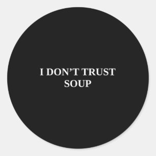 I Dont Trust Soup Classic Round Sticker