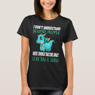 I Don't Understand Stupid People Cute Dragons  6 T-Shirt