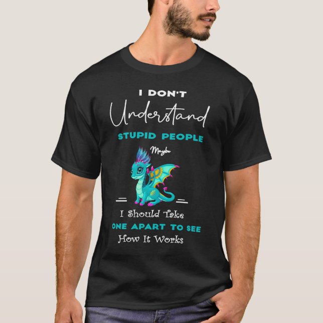 I Don't Understand Stupid People Cute Dragons T-Shirt (Front)