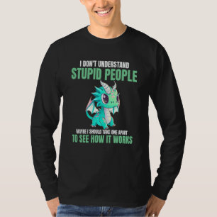 I Don't Understand Stupid People  Dragons T-Shirt