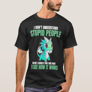 I Don't Understand Stupid People  Dragons T-Shirt