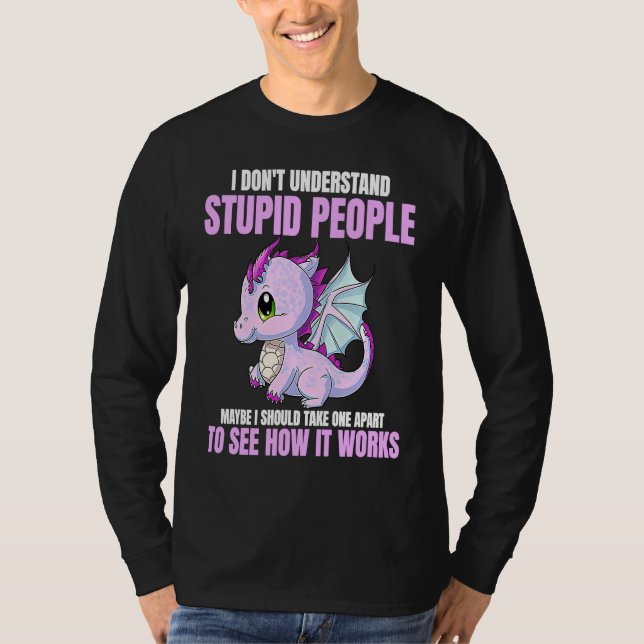 I Don't Understand Stupid People Funny Dragons Lov T-Shirt (Front)