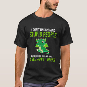 I Don'T Understand Stupid People Shirt Dragon Drag