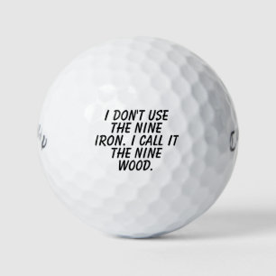 I Don't Use The Nine Iron. I Call It The Nine Wood Golf Balls