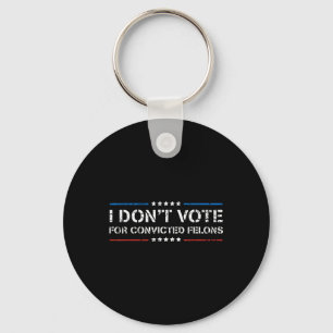 I Dont Vote For Convicted Felons Anti-trump Key Ring
