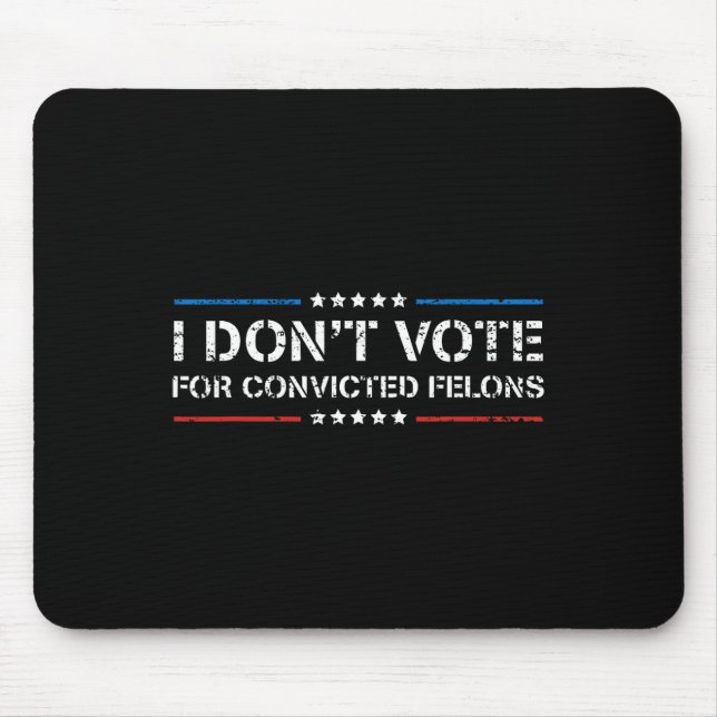 I Don't Vote For Convicted Felons Anti-trump  Mouse Pad (Front)