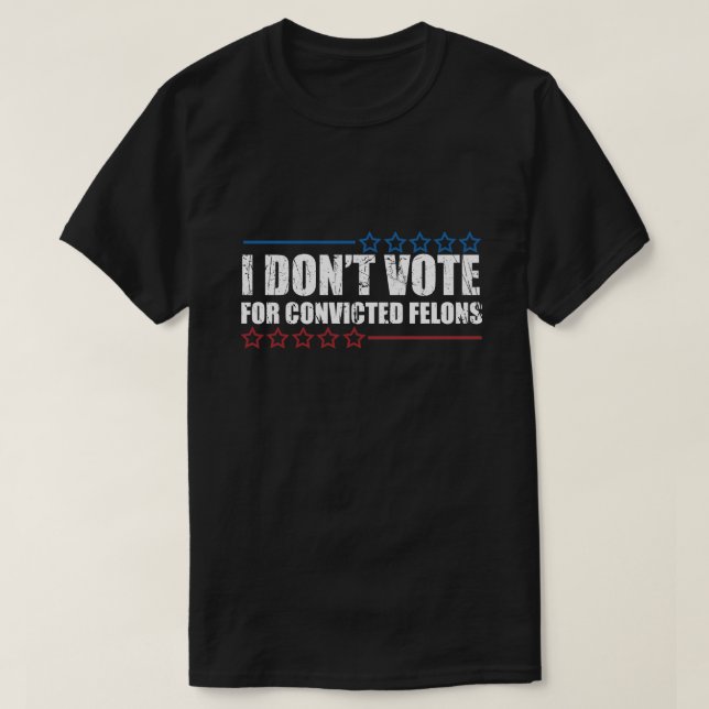 I don't vote for convicted felons T-Shirt (Design Front)