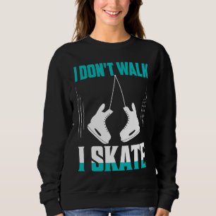 I Don't Walk I Skate Figure Skater Skating Sweatshirt