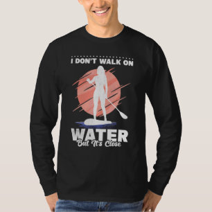 I Dont Walk On Water But Its Close Sup Stand Up Pa T-Shirt
