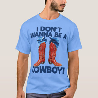 I Dont Wanna Be a Cowboy T-Shirt