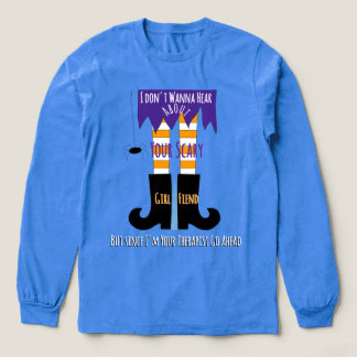 I Don't Wanna Hear About Your Scary Girlfiend Tri-Blend Shirt