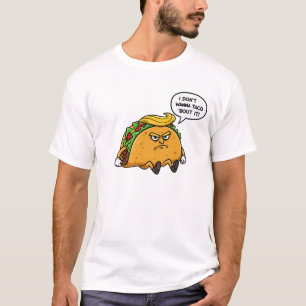 I Don't Wanna Taco 'bout It T-Shirt