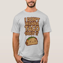 I don't wanna Taco 'bout it