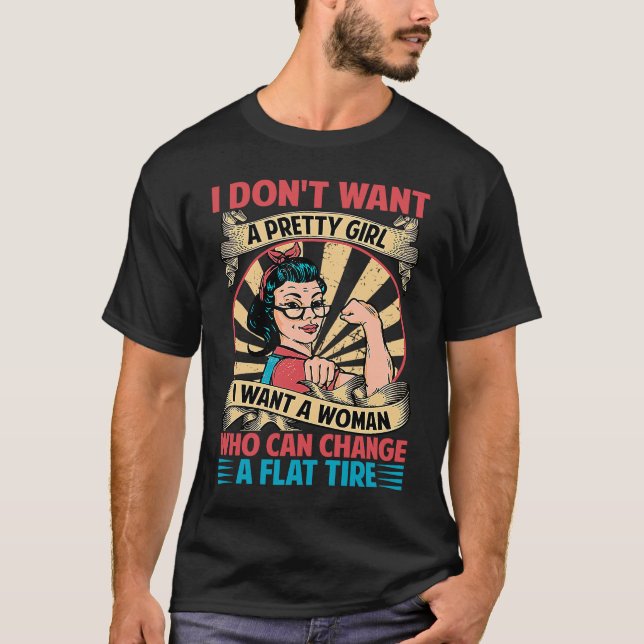 I Don't Want A Pretty Girl I Want A Woman Who Can  T-Shirt (Front)
