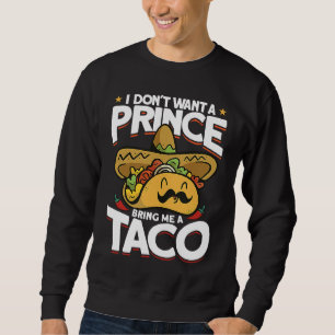 I Dont Want A Prince Bring Me A Taco Mexican Cinco Sweatshirt