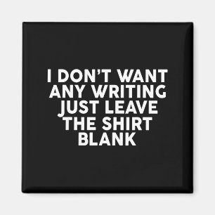 I Don't Want Any Writing Just Leave The Blank Magnet