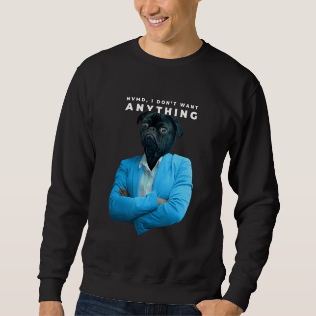 I Don't Want Anything Pug Sweatshirt (Front)