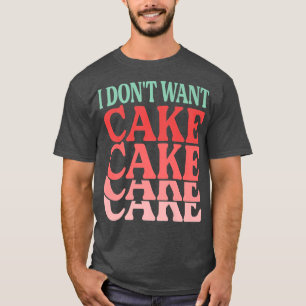 I Don't Want Cake Funny Baker Baking Jokes T-Shirt