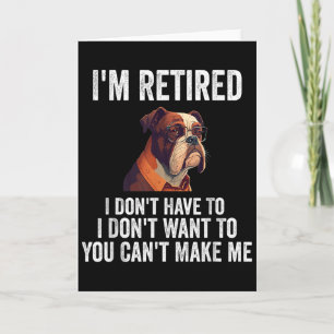 I Don't Want Have To You Can't Make Me I'm Retired Card