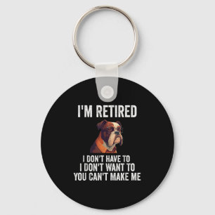 I Don't Want Have To You Can't Make Me I'm Retired Key Ring